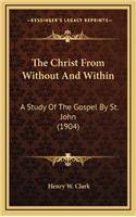 The Christ from Without and Within: A Study of the Gospel by St. John (1904)