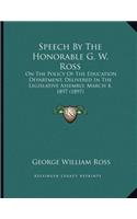 Speech By The Honorable G. W. Ross: On The Policy Of The Education Department, Delivered In The Legislative Assembly, March 4, 1897 (1897)