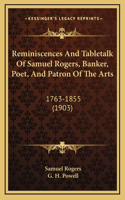 Reminiscences And Tabletalk Of Samuel Rogers, Banker, Poet, And Patron Of The Arts