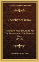 The Play Of Today: Studies In Play-Structure For The Student And The Theatre-Goer (1913)