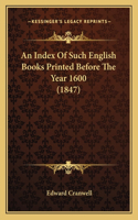 An Index Of Such English Books Printed Before The Year 1600 (1847)