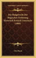 Budgetrecht Der Belgischen Verfassung Historisch Kritisch Untersucht (1889)