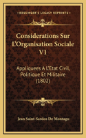 Considerations Sur L'Organisation Sociale V1: Appliquees A L'Etat Civil, Politique Et Militaire (1802)