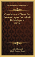 Contribution A L'Etude Des Gommes Laques Des Indes Et de Madagascar (1893)