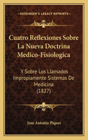 Cuatro Reflexiones Sobre La Nueva Doctrina Medico-Fisiologica