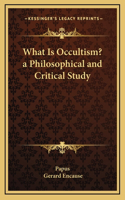 What Is Occultism? a Philosophical and Critical Study