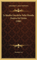 Le Idealita Giuridiche Nella Filosofia Positiva Del Diritto (1906)