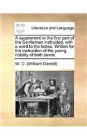 A Supplement to the First Part of the Gentleman Instructed, with a Word to the Ladies. Written for the Instruction of the Young Nobility of Both Sexes.