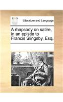 A Rhapsody on Satire, in an Epistle to Francis Slingsby, Esq.: (English)
