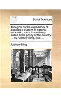 Thoughts on the expediency of adopting a system of national education, more immediately suited to the policy of this country