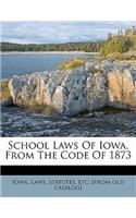 School Laws of Iowa, from the Code of 1873