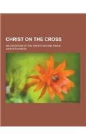 Christ on the Cross; An Exposition of the Twenty-Second Psalm