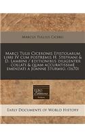 Marci Tulii Ciceronis Epistolarum Libri IV Cum Postremis H. Stephani & D. Lambini / Editionibus Diligenter Collati & Quam Accuratissime Emendati a Joanne Sturmio. (1670)