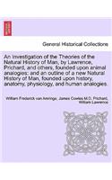 Investigation of the Theories of the Natural History of Man, by Lawrence, Prichard, and others, founded upon animal analogies