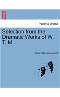 Selection from the Dramatic Works of W. T. M.