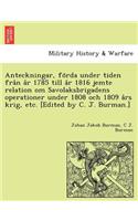 Anteckningar, Fo RDA Under Tiden Fra N A R 1785 Till A R 1816 Jemte Relation Om Savolaksbrigadens Operationer Under 1808 Och 1809 a RS Krig, Etc. [Edited by C. J. Burman.]