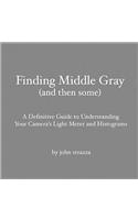 Finding Middle Gray (And Then Some): A Definitive Guide to Understanding Your Camera's Light Meter and Histograms
