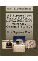 U.S. Supreme Court Transcript of Record Northwestern Consol Milling Co V. Chicago, B & Q R Co: (English)