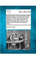 Murdered Wives. Rape and Murder of Mrs. Adelia M. Mathews, at Yates City, Illinois, August 5th, 1872. Trial, Conviction and Sentence of John Marion Osborne, at Galesburg, Illinois, February, 1873. the Murder of Mrs. McNulty, at Chillicothe, Illinoi