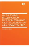 On the Torsion Resulting from Flexure in Prisms with Cross-Sections of Uni-Axial Symmetry Only