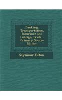 Banking, Transportation, Insurance and Foreign Trade - Primary Source Edition