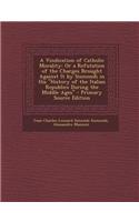A Vindication of Catholic Morality: Or a Refutation of the Charges Brought Against It by Sismondi in His History of the Italian Republics During Th