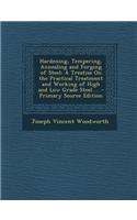 Hardening, Tempering, Annealing and Forging of Steel: A Treatise on the Practical Treatment and Working of High and Low Grade Steel ...