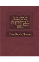 Lectures on the Diseases of the Nervous System V. 1 C. 2, 1877, Volume 1 - Primary Source Edition