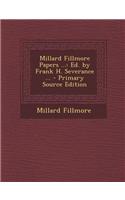 Millard Fillmore Papers ...: Ed. by Frank H. Severance ... - Primary Source Edition