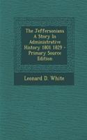 The Jeffersonians a Story in Administrative History 1801 1829 - Primary Source Edition