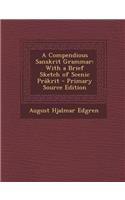 A Compendious Sanskrit Grammar: With a Brief Sketch of Scenic Prakrit