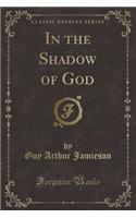 In the Shadow of God (Classic Reprint)