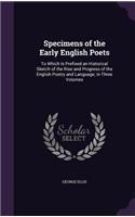 Specimens of the Early English Poets: To Which Is Prefixed an Historical Sketch of the Rise and Progress of the English Poetry and Language; In Three Volumes