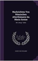 Nachrichten Von Romischen Alterthumern Im Rhein-Kreise: Mit Lithogr. Tafeln