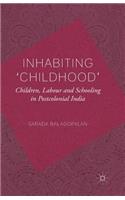Inhabiting 'Childhood': Children, Labour and Schooling in Postcolonial India