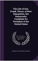 Life of Gen. Frank. Pierce, of New Hampshire, the Democratic Candidate for President of the United States