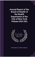 Annual Report of the Board of Health of the Health Department of the City of New York Volume 1910-1911