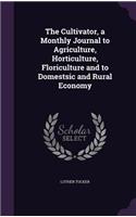 The Cultivator, a Monthly Journal to Agriculture, Horticulture, Floriculture and to Domestsic and Rural Economy
