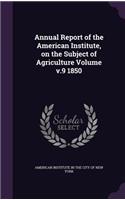 Annual Report of the American Institute, on the Subject of Agriculture Volume V.9 1850