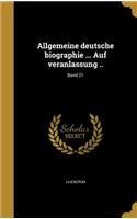 Allgemeine Deutsche Biographie ... Auf Veranlassung ..; Band 21