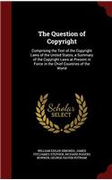 The Question of Copyright: Comprising the Text of the Copyright Laws of the United States, a Summary of the Copyright Laws at Present in Force in the