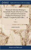 Historical Collections Relating to Remarkable Periods of the Success of the Gospel, and Eminent Instruments Employed in Promoting It. in Two Volumes. Compiled by John Gillies, ... of 2; Volume 2