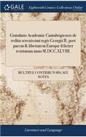 Gratulatio Academiæ Cantabrigiensis de Reditu Serenissimi Regis Georgii II. Post Pacem & Libertatem Europæ Feliciter Restitutam Anno M.DCC.XLVIII.