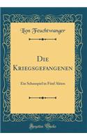 Die Kriegsgefangenen: Ein Schauspiel in Fï¿½nf Akten (Classic Reprint)