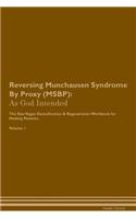 Reversing Munchausen Syndrome by Proxy (Msbp): As God Intended the Raw Vegan Plant-Based Detoxification & Regeneration Workbook for Healing Patients. Volume 1