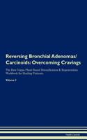 Reversing Bronchial Adenomas/Carcinoids: Overcoming Cravings The Raw Vegan Plant-Based Detoxification & Regeneration Workbook for Healing Patients. Volume 3