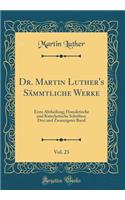 Dr. Martin Luther's SÃ¤mmtliche Werke, Vol. 23: Erste Abtheilung; Homiletische Und Katechetische Schriften; Drei Und Zwanzigster Band (Classic Reprint): Erste Abtheilung; Homiletische Und Katechetische Schriften; Drei Und Zwanzigster Band (Classic Reprint)