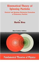 Kinematical Theory of Spinning Particles: Classical and Quantum Mechanical Formalism of Elementary Particles(116 Fundamental Theories of Physics)