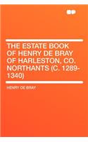 The Estate Book of Henry de Bray of Harleston, Co. Northants (C. 1289-1340)