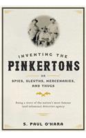 Inventing the Pinkertons; Or, Spies, Sleuths, Mercenaries, and Thugs